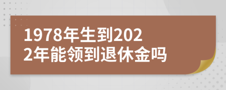 1978年生到2022年能领到退休金吗