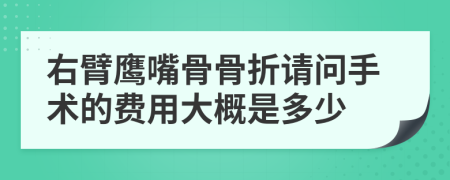 右臂鹰嘴骨骨折请问手术的费用大概是多少