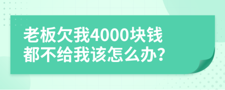 老板欠我4000块钱都不给我该怎么办？