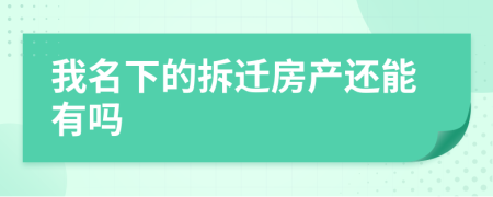 我名下的拆迁房产还能有吗