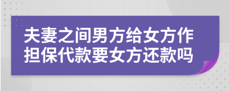 夫妻之间男方给女方作担保代款要女方还款吗