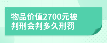 物品价值2700元被判刑会判多久刑罚