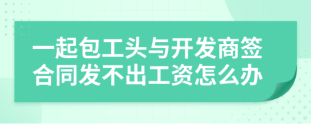 一起包工头与开发商签合同发不出工资怎么办