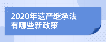 2020年遗产继承法有哪些新政策