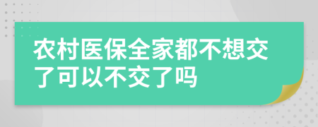 农村医保全家都不想交了可以不交了吗