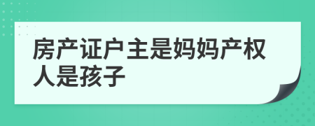 房产证户主是妈妈产权人是孩子