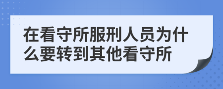 在看守所服刑人员为什么要转到其他看守所