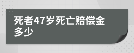 死者47岁死亡赔偿金多少