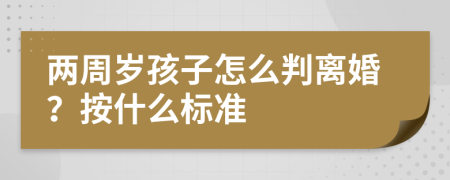 两周岁孩子怎么判离婚？按什么标准