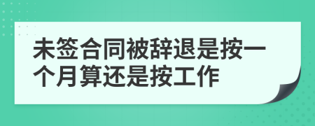 未签合同被辞退是按一个月算还是按工作