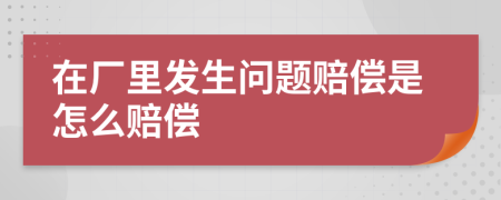 在厂里发生问题赔偿是怎么赔偿