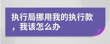 执行局挪用我的执行款，我该怎么办