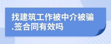 找建筑工作被中介被骗.签合同有效吗