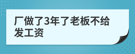 厂做了3年了老板不给发工资