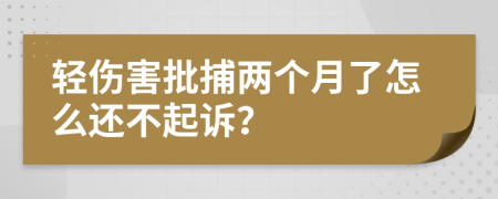 轻伤害批捕两个月了怎么还不起诉？