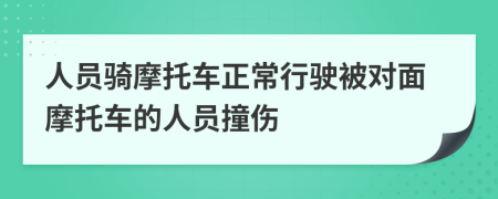 人员骑摩托车正常行驶被对面摩托车的人员撞伤