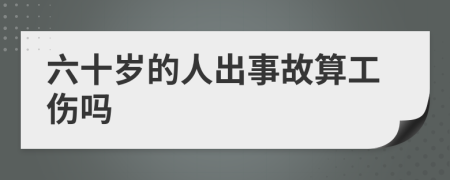 六十岁的人出事故算工伤吗