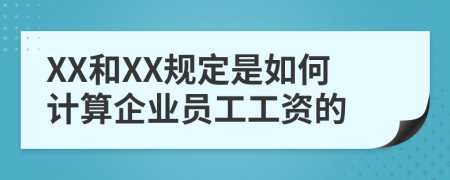 XX和XX规定是如何计算企业员工工资的