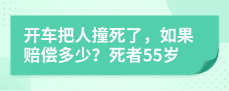 开车把人撞死了，如果赔偿多少？死者55岁