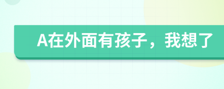 A在外面有孩子，我想了