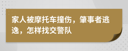 家人被摩托车撞伤，肇事者逃逸，怎样找交警队