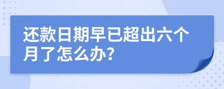 还款日期早已超出六个月了怎么办？