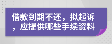 借款到期不还，拟起诉，应提供哪些手续资料