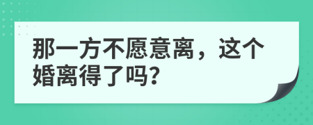 那一方不愿意离，这个婚离得了吗？