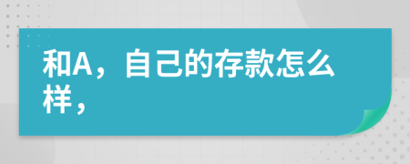 和A，自己的存款怎么样，