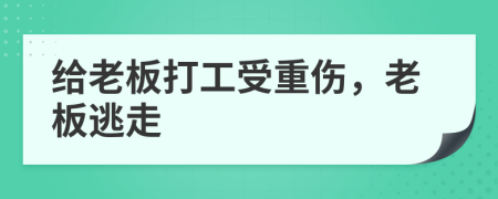 给老板打工受重伤，老板逃走