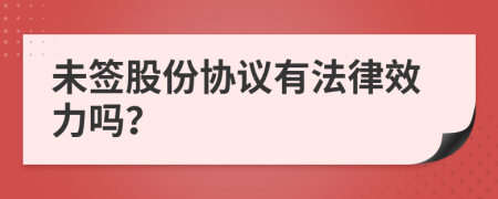 未签股份协议有法律效力吗？