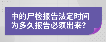 中的尸检报告法定时间为多久报告必须出来？