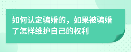 如何认定骗婚的，如果被骗婚了怎样维护自己的权利