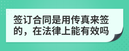 签订合同是用传真来签的，在法律上能有效吗