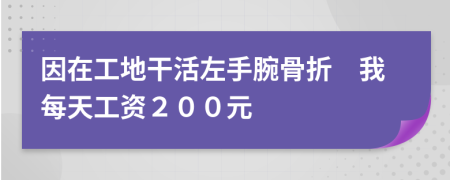 因在工地干活左手腕骨折　我每天工资２００元