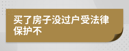 买了房子没过户受法律保护不