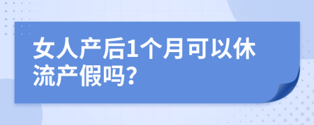 女人产后1个月可以休流产假吗？