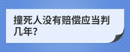 撞死人没有赔偿应当判几年？