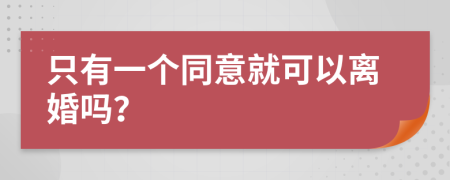 只有一个同意就可以离婚吗？