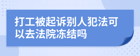 打工被起诉别人犯法可以去法院冻结吗