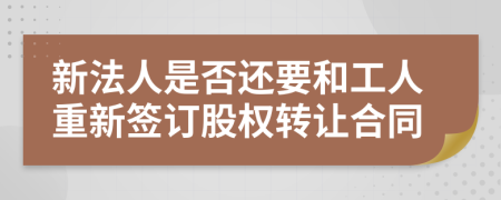 新法人是否还要和工人重新签订股权转让合同