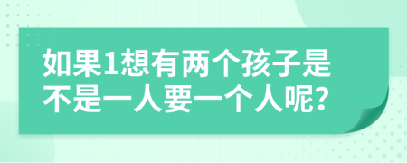 如果1想有两个孩子是不是一人要一个人呢？