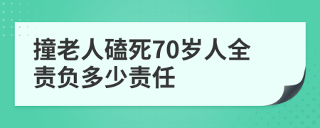 撞老人磕死70岁人全责负多少责任