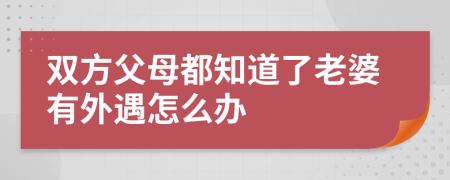 双方父母都知道了老婆有外遇怎么办