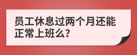 员工休息过两个月还能正常上班么？