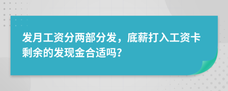 发月工资分两部分发，底薪打入工资卡剩余的发现金合适吗？