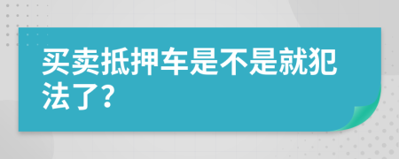 买卖抵押车是不是就犯法了？