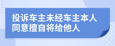 投诉车主未经车主本人同意擅自将给他人