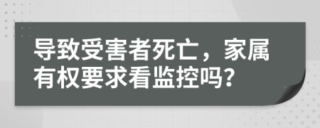 导致受害者死亡，家属有权要求看监控吗？