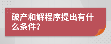 破产和解程序提出有什么条件？